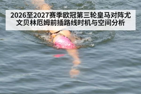 2026至2027赛季欧冠第三轮皇马对阵尤文贝林厄姆前插路线时机与空间分析